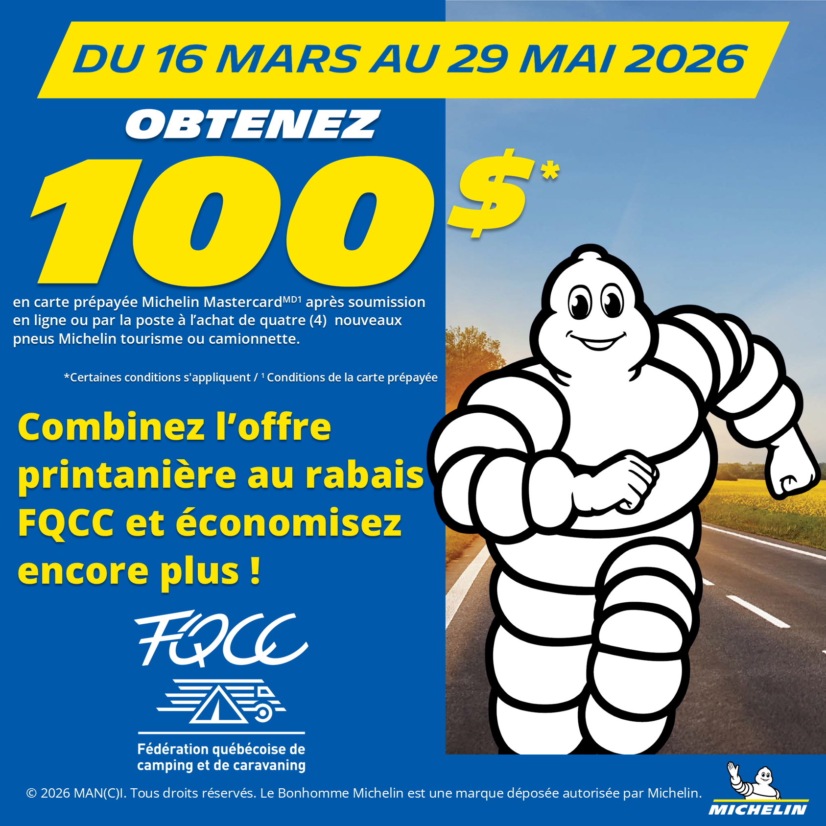 Tous les membres FQCC peuvent obtenir EN TOUT TEMPS des réductions exclusives à l’achat de pneus tourisme et camionnette de marque Michelin/BFGoodrich/Uniroyal chez les détaillants autorisés Michelin. Du 16 mars au 29 mai 2026, combinez l’offre printanière Michelin à la réduction FQCC et économisez encore plus!
